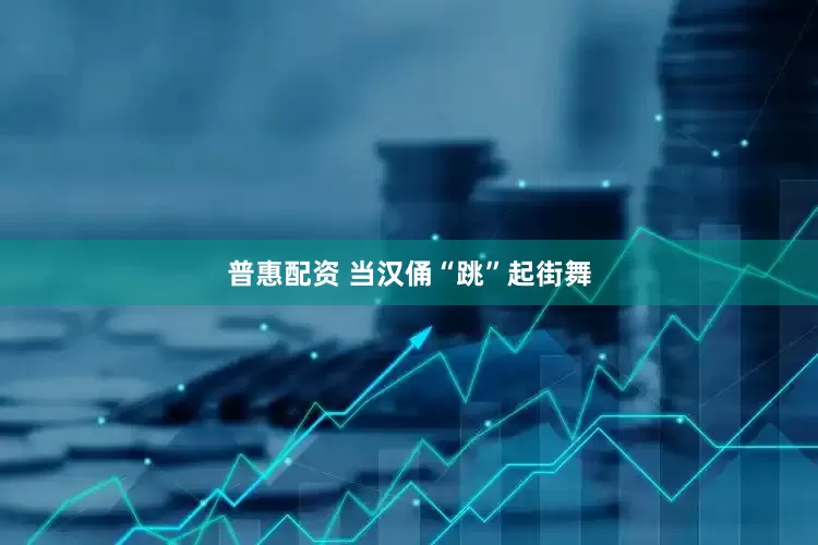 普惠配资 当汉俑“跳”起街舞
